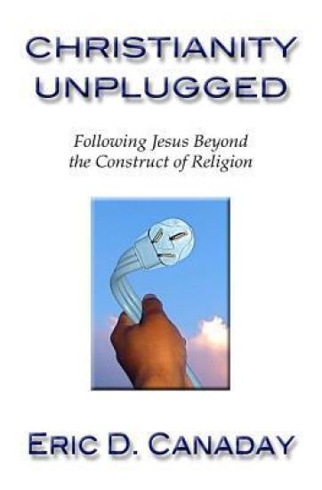 Christianity Unplugged: Following Jesus Beyond the Construct of Religion