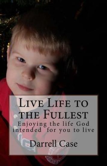 Live Life to the Fullest: Enjoying the Life God Intended for You to Live