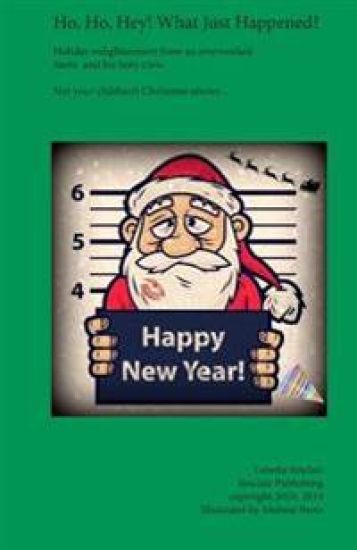 Ho, Ho, Hey! What Just Happened?: Holiday Enlightement from an Overworked Santa and His Testy Crew