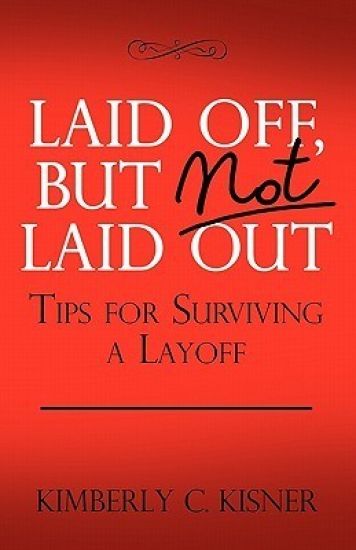 Laid Off But Not Laid Out - Tips For Surviving A LayOff!