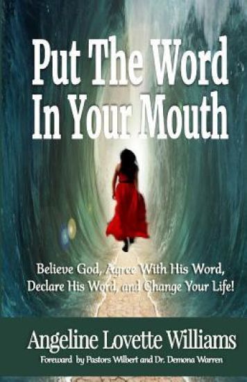 Put The Word In Your Mouth: Believe God, Agree with Him, Declare His Word, Change Your Life!