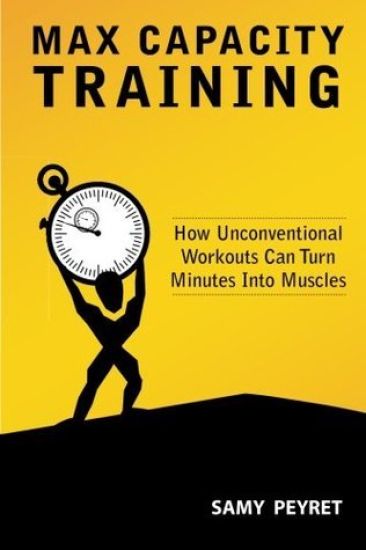 Max Capacity Training: How Unconventional Workouts Can Turn Minutes Into Muscles
