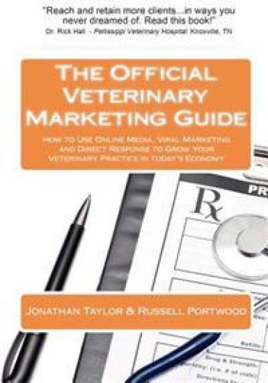 The Official Veterinary Marketing Guide: How to Use Online Media, Viral Marketing and Direct Response to Grow Your Veterinary Practice in today's Econ