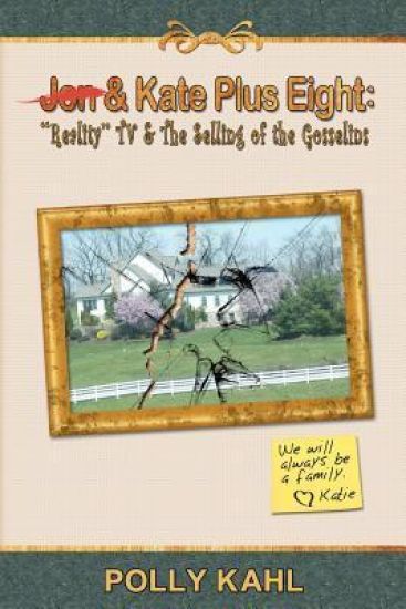Jon & Kate Plus Eight: "Reality" TV & the Selling of the Gosselins: "Reality" TV & the Selling of the Gosselins