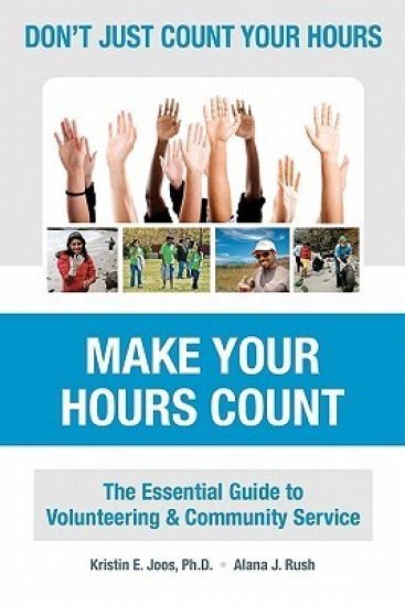 Don't Just Count Your Hours, Make Your Hours Count: The Essential Guide to Volunteering & Community Service