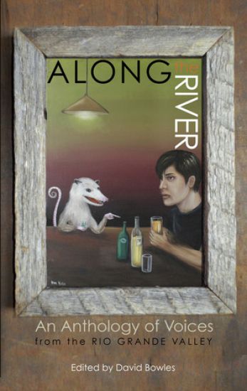 Along the River: An Anthology of Voices from the Rio Grande Valley