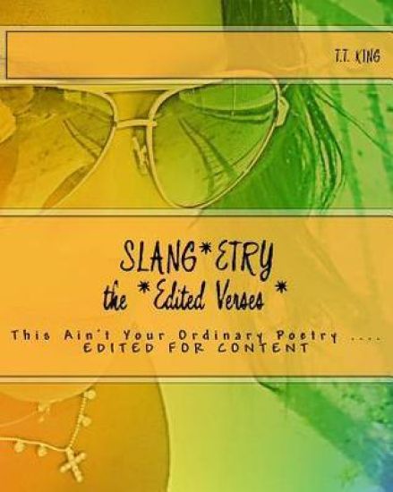 Slang*etry 'The EDITED VERSES', edited for content: Slang*etry 'This Ain't Your Ordinary Poetry"