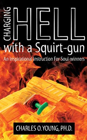 Charging Hell with a Squirt-Gun: An Inspirational Instruction for Soul-Winners