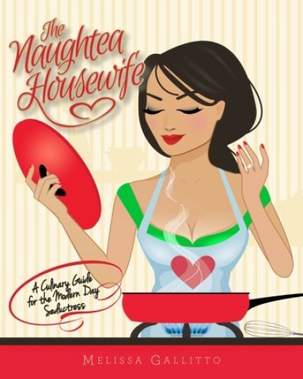 The Naughtea Housewife: A Culinary Guide for the Modern Day Seductress