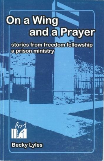 On a Wing and a Prayer: Stories from Freedom Fellowship, a Prison Ministry