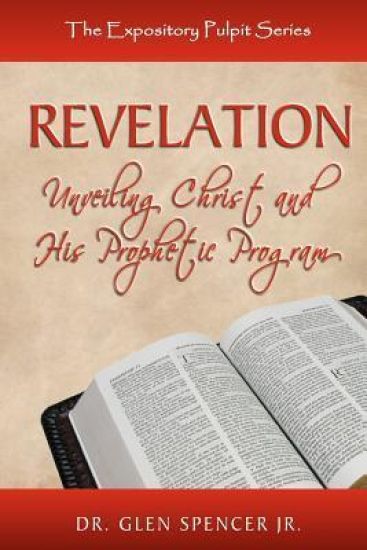 Revelation: Unveiling Christ And His Prophetic Program