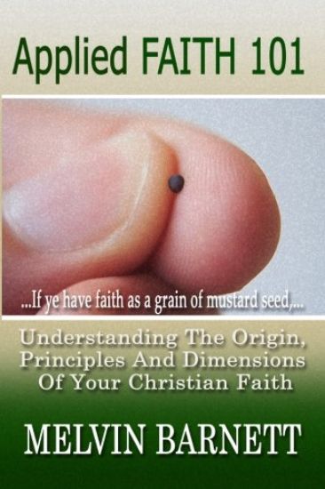 Applied Faith 101: Understanding the Origin, Principles and Dimensions of Your Christian Faith