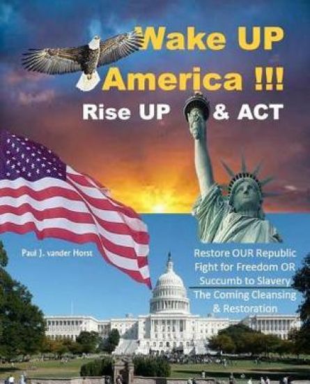 Wake Up America!!!: Restore Our Republic - Fight for Freedom or Succumb to Slavery - The Coming Cleansing & Restoration