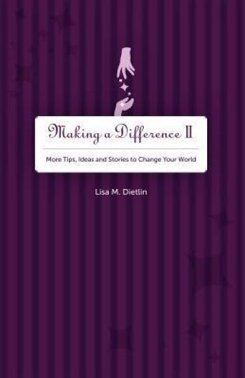 Making A Difference II: More Tips, Ideas and Stories to Change Your World