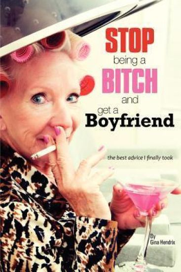 Stop Being a Bitch and Get a Boyfriend: The Best Advice I Finally Took