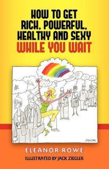 How To Get Rich, Powerful, Healthy And Sexy While You Wait