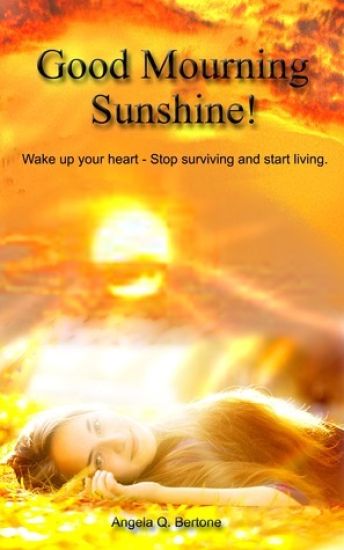 Good Mourning Sunshine: Wake Up Your Heart - Stop Surviving Start Living