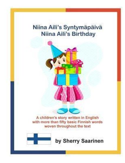 Niina Aili's Syntymapaiva - Niina Aili's Birthday: A children's story written in English with more than 50 basic Finnish words woven throughout the te
