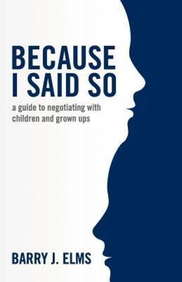 Because I Said So: A Guide to Negotiating with Children and Grown Ups