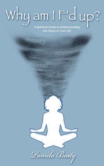Why Am I F'd Up?: A Spiritual Guide to Understanding the Chaos in Your Life.