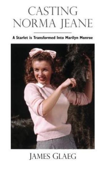 Casting Norma Jeane: A Starlet Is Transformed Into Marilyn Monroe