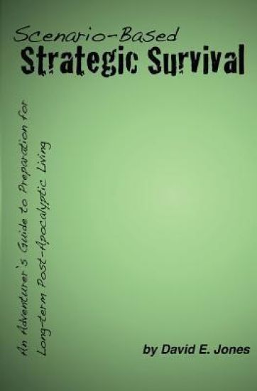 Scenario-Based Strategic Survival: An Adventurer's Guide to Preparation for Long-term Post-Apocalyptic Living