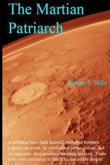 The Martian Patriarch: A reluctant hero finds himself entrapped between a dystopian Earth, its rebellious Martian colony, and an enigmatic al
