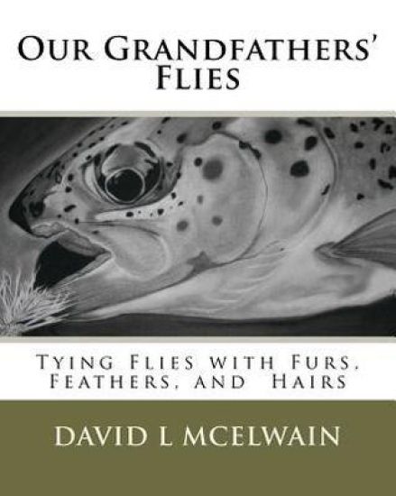 Our Grandfathers' Flies: Tying Flies with Furs, Hair, and Feathers.