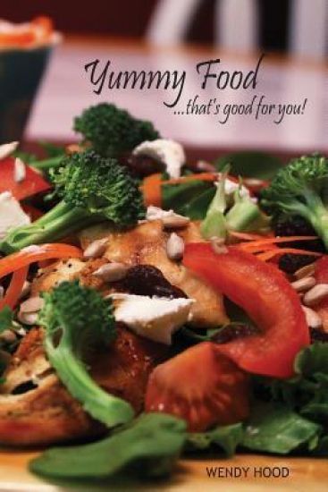 Yummy Food ... that's good for you!: Everyone loves a great satisfying meal