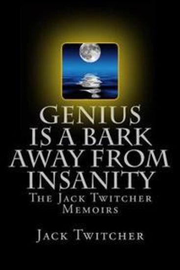 Genius is a Bark Away from Insanity: The Jack Twitcher Memoirs