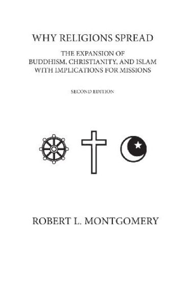 Why Religions Spread: The Expansion of Buddhism, Christianity, and Islam with Implications for Missions Second Edition