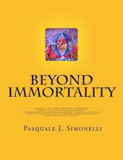 Beyond Immortality: Complete texts, original translations, word by word transliteration, philosophical commentary, mythological analysis a