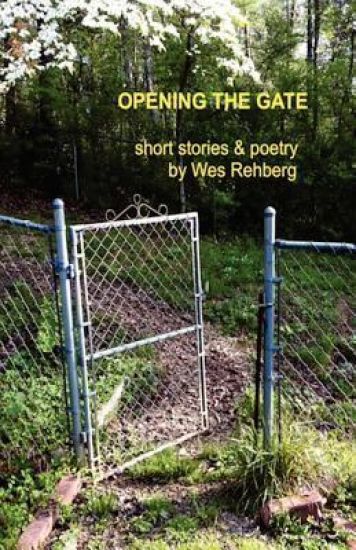 Opening the Gate: Short Stories and Poetry by Wes Rehberg