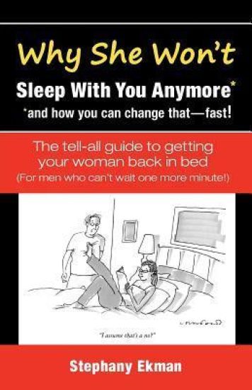 Why She Won't Sleep with You Anymore*: *And How You Can Change That-Fast!