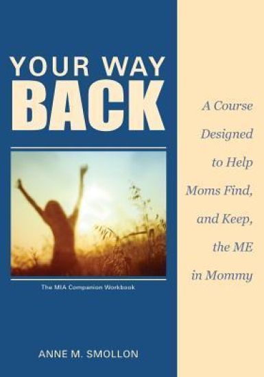 Your Way Back: A Course Designed to Help Moms Find and Keep the Me in Mommy