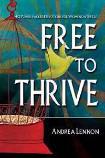 Free to Thrive: 40 Power Packed Devotions for Women on the Go!