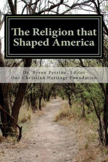 The Religion that Shaped America: An Anthology of Writings Representative of Our Christian Heritage