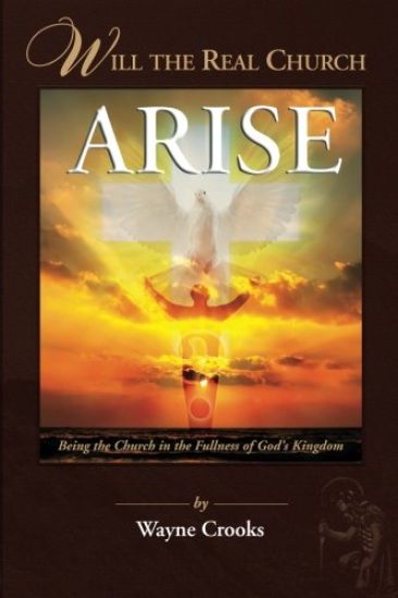 Will the Real Church Arise?: Being the Church in the Fullness of God's Kingdom