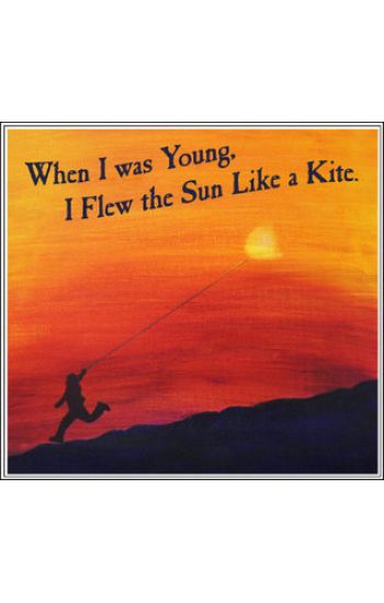 When I Was Young I Flew the Sun Like a Kite