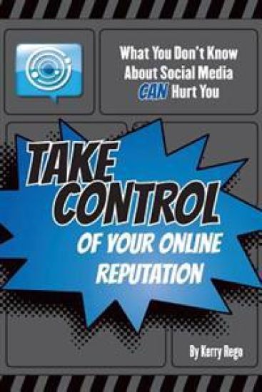 What You Don't Know about Social Media Can Hurt You: Take Control of Your Online Reputation