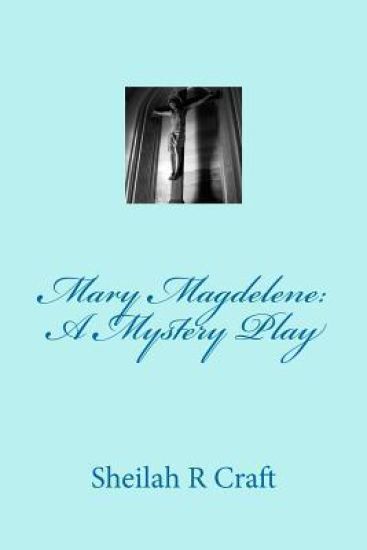 Mary Magdalene: A Mystery Play