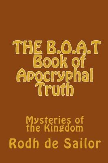 The B.O.A.T (Book of Apocryphal Truth): Mysteries of the Kingdom
