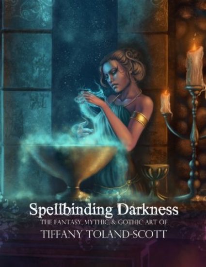 Spellbinding Darkness: The Fantasy and Gothic Art of Tiffany Toland-Scott