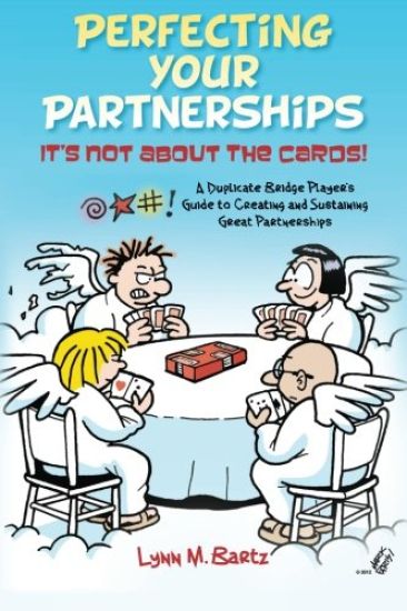 Perfecting Your Partnerships: It's Not about the Cards!: A Duplicate Bridge Player's Guide to Creating and Sustaining Great Partnerships