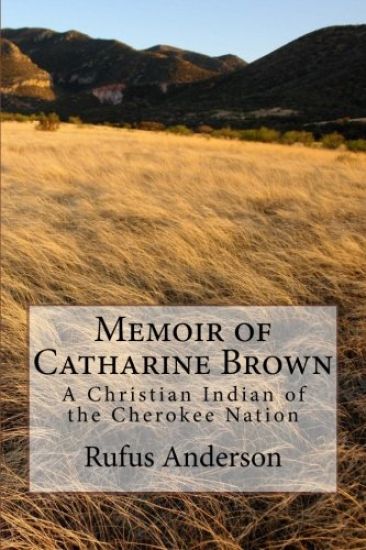 Memoir of Catharine Brown: A Christian Indian of the Cherokee Nation