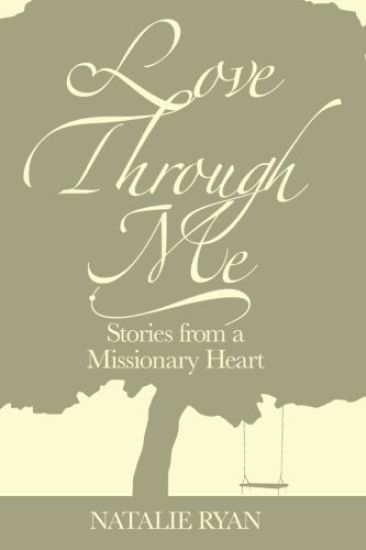 Love Through Me: Stories from a Missionary Heart