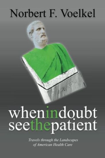 When in Doubt See the Patient: Travels Through the Landscapes of American Health Care
