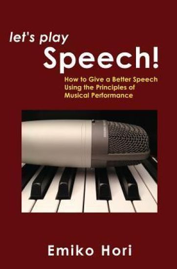 Let's Play Speech!: How to Give a Better Speech Using the Principles of Musical Performance