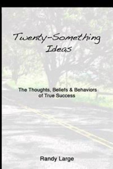 Twenty-Something Ideas: The Thoughts, Beliefs & Behaviors of True Success