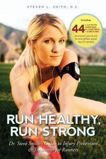 Run Healthy, Run Strong: Dr. Steve Smith's guide to injury prevention and treatment for runners